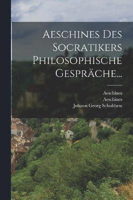 Aeschines Des Socratikers Philosophische Gesprche... 1