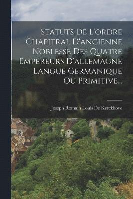 Statuts De L'ordre Chapitral D'ancienne Noblesse Des Quatre Empereurs D'allemagne Langue Germanique Ou Primitive... 1