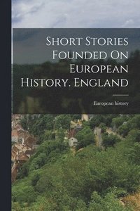 bokomslag Short Stories Founded On European History. England