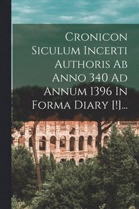 bokomslag Cronicon Siculum Incerti Authoris Ab Anno 340 Ad Annum 1396 In Forma Diary [!]...