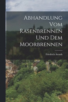 Friedrich Arends - Abhandlung vom Rasenbrennen und dem Moorbrennen, Häftad