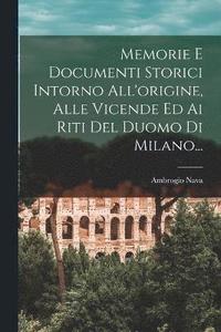 bokomslag Memorie E Documenti Storici Intorno All'origine, Alle Vicende Ed Ai Riti Del Duomo Di Milano...