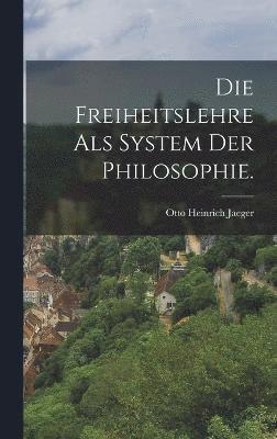 Freiheitslehre als System der Philosophie.