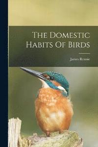 bokomslag The Domestic Habits Of Birds
