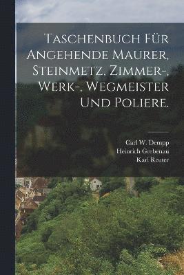 bokomslag Taschenbuch für angehende Maurer, Steinmetz, Zimmer-, Werk-, Wegmeister und Poliere.