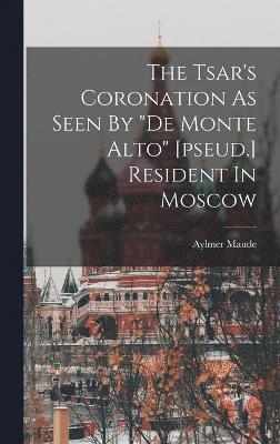 bokomslag The Tsar's Coronation As Seen By &quot;de Monte Alto&quot; [pseud.] Resident In Moscow