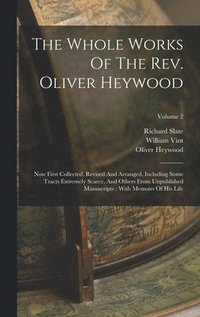 bokomslag The Whole Works Of The Rev. Oliver Heywood
