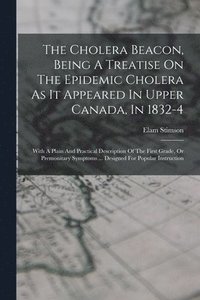 bokomslag Cholera Beacon, Being A Treatise On The Epidemic Cholera As It Appeared In Upper Canada, In 1832-4