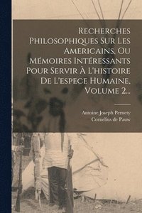 bokomslag Recherches Philosophiques Sur Les Americains, Ou Mmoires Intressants Pour Servir  L'histoire De L'espece Humaine, Volume 2...