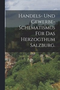 bokomslag Handels- und Gewerbe- Schematismus fr das Herzogthum Salzburg.