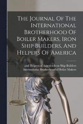 bokomslag Journal Of The International Brotherhood Of Boiler Makers, Iron Ship Builders, And Helpers Of America