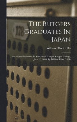 William Elliot Griffis - Rutgers Graduates In Japan, Inbunden