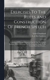 bokomslag Exercises To The Rules And Construction Of French Speech