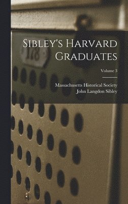 Sibley's Harvard Graduates; Volume 3 1
