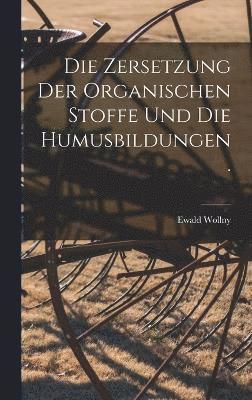 bokomslag Die Zersetzung der Organischen Stoffe und die Humusbildungen.