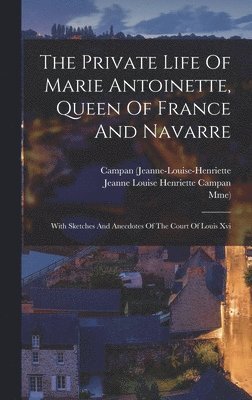 Campan (Jeanne-Louise-Henriette, Mme) - Private Life Of Marie Antoinette, Queen Of France And Navarre, Inbunden