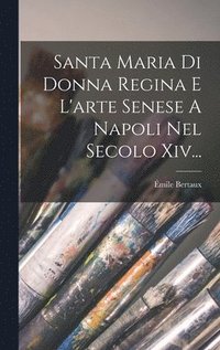bokomslag Santa Maria Di Donna Regina E L'arte Senese A Napoli Nel Secolo Xiv...