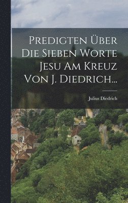 Predigten ber Die Sieben Worte Jesu Am Kreuz Von J. Diedrich... 1