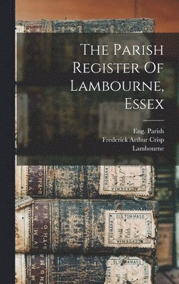 Lambourne, Eng (Essex) Parish, Frederick Arthur Crisp - Parish Register Of Lambourne, Essex, Inbunden