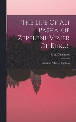Life Of Ali Pasha, Of Zepeleni, Vizier Of Ejirus
