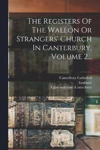 bokomslag The Registers Of The Wallon Or Strangers' Church In Canterbury, Volume 2...