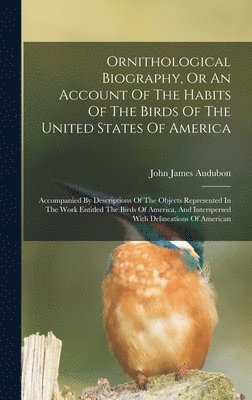 John James Audubon - Ornithological Biography, Or An Account Of The Habits Of The Birds Of The United States Of America, Inbunden