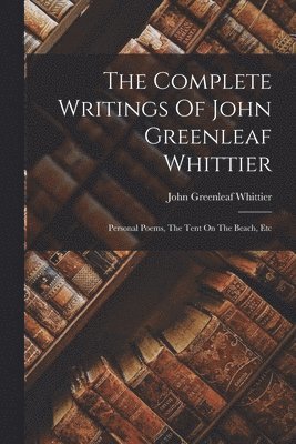 bokomslag Complete Writings Of John Greenleaf Whittier
