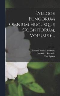 bokomslag Sylloge Fungorum Omnium Hucusque Cognitorum, Volume 6...