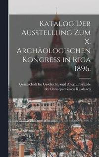 bokomslag Katalog der Ausstellung zum X. archologischen Kongress in Riga 1896.