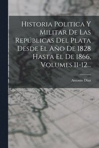 bokomslag Historia Politica Y Militar De Las Repblicas Del Plata Desde El Ao De 1828 Hasta El De 1866, Volumes 11-12...