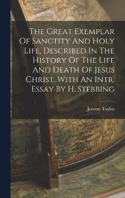 bokomslag Great Exemplar Of Sanctity And Holy Life, Described In The History Of The Life And Death Of Jesus Christ. With An Intr. Essay By H. Stebbing