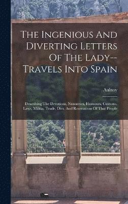 The Ingenious And Diverting Letters Of The Lady--travels Into Spain 1