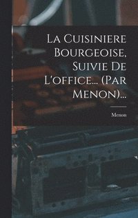 bokomslag La Cuisiniere Bourgeoise, Suivie De L'office... (par Menon)...