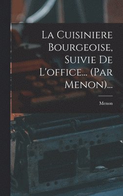 La Cuisiniere Bourgeoise, Suivie De L'office... (par Menon)... 1