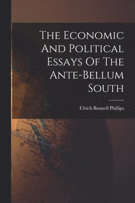 Ulrich Bonnell Phillips - Economic And Political Essays Of The Ante-bellum South, Häftad