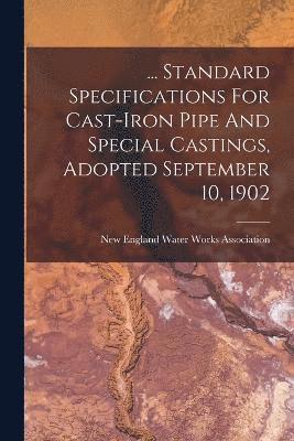 ... Standard Specifications For Cast-iron Pipe And Special Castings, Adopted September 10, 1902 1