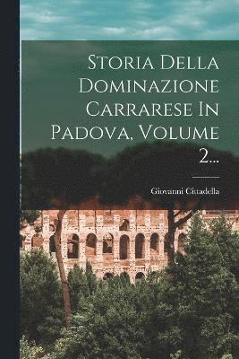 bokomslag Storia Della Dominazione Carrarese In Padova, Volume 2...