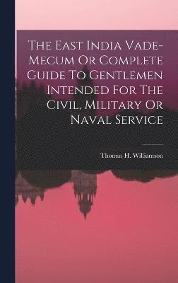 bokomslag The East India Vade-mecum Or Complete Guide To Gentlemen Intended For The Civil, Military Or Naval Service