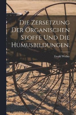bokomslag Zersetzung der Organischen Stoffe und die Humusbildungen.
