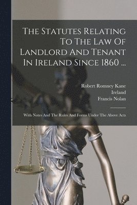 bokomslag The Statutes Relating To The Law Of Landlord And Tenant In Ireland Since 1860 ...