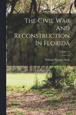 bokomslag Civil War And Reconstruction In Florida; Volume 53
