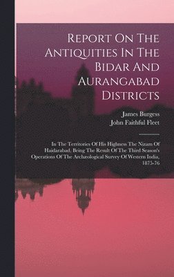 James Burgess - Report On The Antiquities In The Bidar And Aurangabad Districts, Inbunden