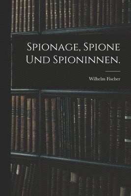 bokomslag Spionage, Spione und Spioninnen.