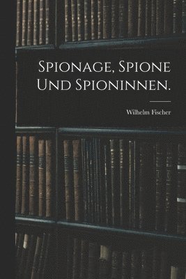Wilhelm Fischer - Spionage, Spione und Spioninnen., Häftad