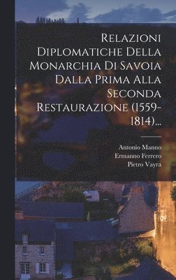 Antonio Manno (Barone), Ermanno Ferrero, Pietro Vayra - Relazioni Diplomatiche Della Monarchia Di Savoia Dalla Prima Alla Seconda Restaurazione (1559-1814)..., Inbunden