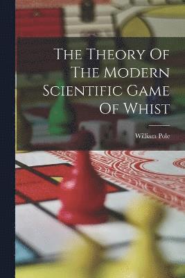 William Pole - Theory Of The Modern Scientific Game Of Whist, Häftad