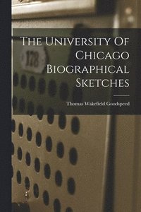 bokomslag The University Of Chicago Biographical Sketches
