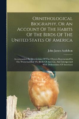 John James Audubon - Ornithological Biography, Or An Account Of The Habits Of The Birds Of The United States Of America, Häftad