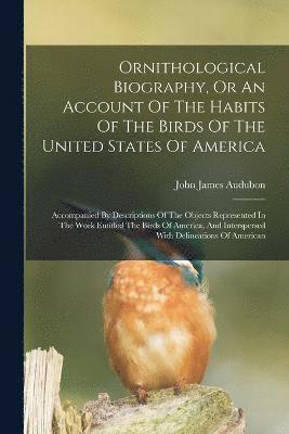 Ornithological Biography, Or An Account Of The Habits Of The Birds Of The United States Of America 1