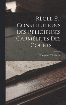 Rgle Et Constitutions Des Religieuses Carmlites Des Couets, ........ 1